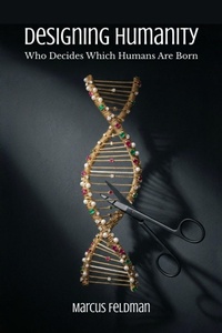 Enlarge image Cover: Designing Humanity: Who Decides Which Humans Are Born - Marcus Feldman