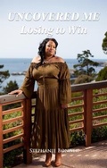 Cover: Uncovered Me "Losing to Win" - Scriptor House LLC