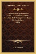 Cover: Achtundzwanzigster Bericht Uber Die Stadtische Hohere Madchenschule Konigin Luise-Schule Zu Konigsberg (1904) - Kessinger Publishing