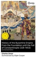 Cover: History of the Byzantine Empire: From the Foundation until the Fall of Constantinople (328-1453) (Summarized Edition) - Quickie Classics