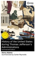 Cover: History of the United States during Thomas Jefferson's Administrations (Summarized Edition) - Quickie Classics
