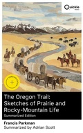 Cover: The Oregon Trail: Sketches of Prairie and Rocky-Mountain Life (Summarized Edition) - Quickie Classics