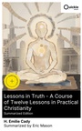 Cover: Lessons in Truth - A Course of Twelve Lessons in Practical Christianity (Summarized Edition) - Quickie Classics