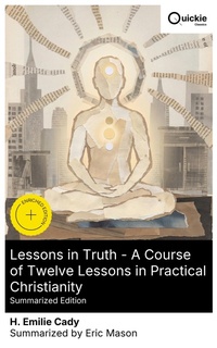 Enlarge image Cover: Lessons in Truth - A Course of Twelve Lessons in Practical Christianity (Summarized Edition) - Quickie Classics
