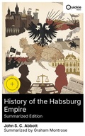 Cover: History of the Habsburg Empire (Summarized Edition) - Quickie Classics