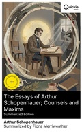 Cover: The Essays of Arthur Schopenhauer; Counsels and Maxims (Summarized Edition) - Quickie Classics