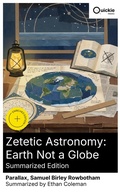 Cover: Zetetic Astronomy: Earth Not a Globe (Summarized Edition) - Quickie Classics