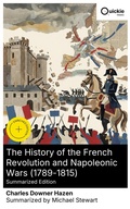 Cover: The History of the French Revolution and Napoleonic Wars (1789-1815) (Summarized Edition) - Quickie Classics