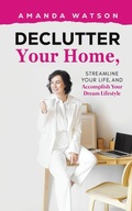 Cover: Declutter Your Home, Streamline Your Life, and Accomplish Your Dream Lifestyle - AUSTIN MACAULEY