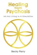 Cover: Healing from Psychosis - We are Living in a Simulation - Maple Publishers