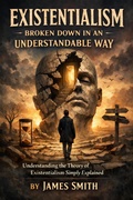 Cover: Existentialism Broken Down In An Understandable Way: Understanding the Theory of Existentialism Simply Explained - SD