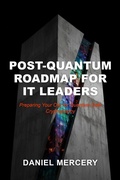 Cover: Post-Quantum Roadmap for IT Leaders - Daniel Mercery