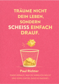 Cover: TR&Auml;UM NICHT DEIN LEBEN, SONDERN SCHEISS EINFACH DRAUF - Reichenbacher Publishing GmbH