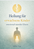 Cover: HEILUNG F&Uuml;R ERWACHSENE KINDER EMOTIONAL UNREIFER ELTERN - Reichenbacher Publishing GmbH