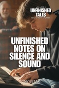 Cover: Unfinished Notes on Silence and Sound (Unfinished Tales and Short Stories, #3) - The Arts Incubator