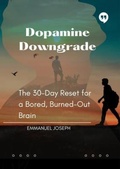Cover: Dopamine Downgrade, The 30-Day Reset for a Bored, Burned-Out Brain - Emmanuel Joseph