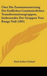 Abbildung von: Uber Die Zusammensetzung Der Endlichen Continuierlichen Transformationsgruppen, Insbesondre Der Gruppen Vom Range Null (1891) - Kessinger Publishing