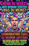 Cover: Wenn Du Redest Aber Niemand Versteht, Was Du Meinst: Kommunikations-Chaos Auf Maximum-Lautst&auml;rke - epubli