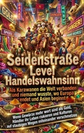 Cover: Seidenstra&szlig;e Level Handelswahnsinn: Als Karawanen die Welt verbanden und niemand wusste, wo Europa endet und Asien beginnt - epubli