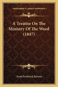 Cover: A Treatise On The Ministry Of The Word (1847) - Kessinger Publishing
