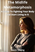 Cover: The Midlife Metamorphosis: A Guide to Stop Fighting Your Body and Start Living in It - Kevin Chong