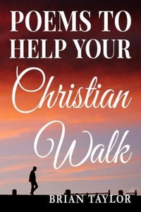 Enlarge image Cover: Poems To Help Your Christian Walk - Brian Taylor