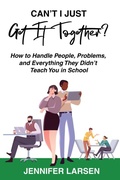 Cover: Can't I Just Get It Together?  How to Handle People, Problems, and Everything They Didn't Teach You in School - Wayfinder Press