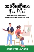 Cover: Can't I Just Do Something For Me?  How Hobbies Heal, Help, and Remind You Who You Are - Wayfinder Press