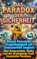 Cover: Das Paradox der Sicherheit: Warum finanzielle Unabh&auml;ngigkeit mit Unsicherheit beginnt - epubli
