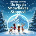 Cover: The Holiday Heroes  ~ The Day the Snowflakes Stopped (The Holiday Heroes Winter Series, #1) - WOWMPM