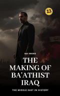 Cover: The Making of Ba'athist Iraq: The Middle East in History - Hui Wang