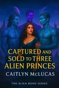Cover: Captured and Sold to Three Alien Princes (The Alien Bond Series, #6) - Caitlyn McLucas