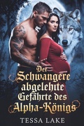 Cover: Der schwangere Abgelehnte Gef&auml;hrte des Alpha-K&ouml;nigs (Alpha King lehnte den Vertrag mit seiner Gef&auml;hrtin ab - Trilogie, #1) - Tessa Lake