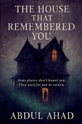 Cover: THE HOUSE THAT REMEMBERED YOU - ABDUL AHAD ANSARI