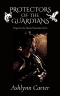 Cover: Protectors of the Guardians (The Hunted Guardian Series, #0) - Ashlynn Carter