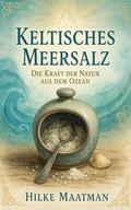 Cover: Keltisches Meersalz - Dit Kraft der Natur aus dem Ozean (Gesunde Ern&auml;hrung & Kr&auml;uter - K&ouml;rper & Seele von Hilke Maatman, #1) - Hilke Maatman