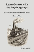 Cover: Learn German with the Augsburg Saga - B1.1 Interlinear German-English Reader (Learn German with the Augsburg Saga - Interlinear German-English, #13) - German Learning Press