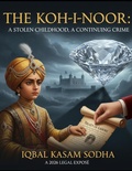 Cover: The Koh-i-Noor: A Stolen Childhood, A Continuing Crime - sodha iqbal Kasam