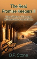Cover: The Real Promise Keepers II: More Stories of Courage, Achievement And Kindness - B.P. Stone