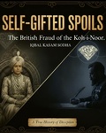 Cover: Self-Gifted Spoils: The British Fraud of the Koh-i-Noor - sodha iqbal Kasam