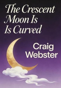 Enlarge image Cover: The Crescent Moon Is Curved - Craig Webster