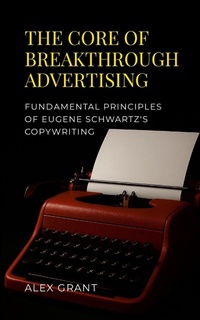 Enlarge image Cover: The Core of Breakthrough Advertising - Lulu.com