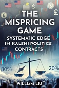 Cover: The Mispricing Game: Systematic Edge in Kalshi Politics Contracts - William Liu