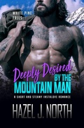 Cover: Deeply Desired by the Mountain Man (White Pine Falls, #4) - Hazel J. North