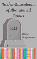 Cover: In the Mausoleum of Abandoned Books - David Macpherson