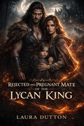 Cover: Rejected and Pregnant Mate of the Lycan King (A Secret Baby, Grovel, Second Chance Shifter Romance, #1) - Laura Dutton