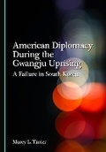 Cover: American Diplomacy During the Gwangju Uprising - Cambridge Scholars Publishing