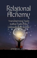 Cover: Relational Alchemy, Transforming Toxic Social Fuels Into Unbreakable Bonds - Emmanuel Joseph