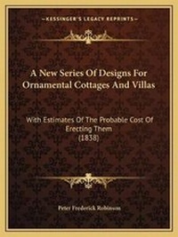 Abbildung von: A New Series Of Designs For Ornamental Cottages And Villas - Kessinger Publishing