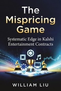 Cover: The Mispricing Game Systematic Edge in Kalshi Entertainment Contracts - William Liu